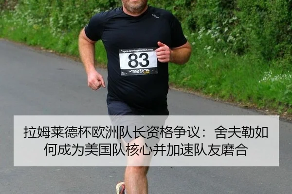 拉姆莱德杯欧洲队长资格争议：舍夫勒如何成为美国队核心并加速队友磨合