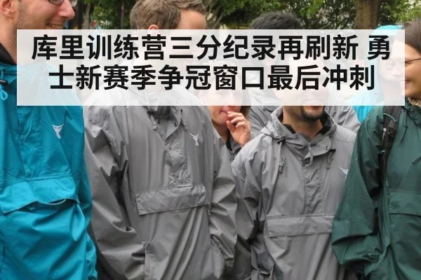 库里训练营三分纪录再刷新 勇士新赛季争冠窗口最后冲刺